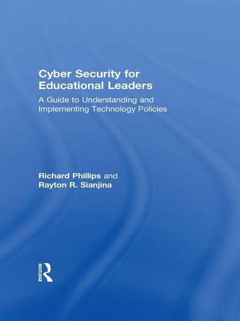 Cyber Security for Educational Leaders - Richard Phillips, Rayton R. Sianjina