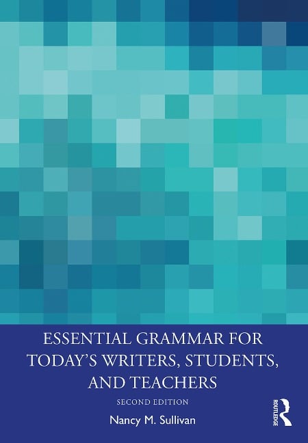 Essential Grammar for Today's Writers, Students, and Teachers - Nancy M. Sullivan