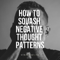 Cover-Bild zum Titel 'How to Squash Negative Thought Patterns' von 'Steve Pavlina'
