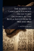 Cover-Bild zum Titel 'The Science Of Language Founded On Lectures Delivered At The Royla Institution In 1861 And 1863' von ''