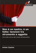 Cover-Bild zum Titel 'Non è un nastro, è un fatto: tensioni tra strumento e oggetto' von 'Arlete Cipolini'