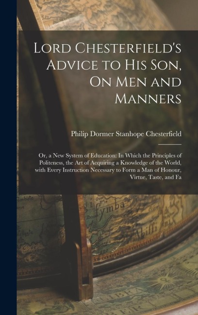 Lord Chesterfield's Advice to His Son, On Men and Manners - Philip Dormer Stanhope Chesterfield