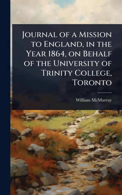 Journal of a Mission to England, in the Year 1864, on Behalf of the University of Trinity College, Toronto - William Mcmurray