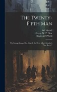 The Twenty-fifth Man; the Strange Story of Ed. Morrell, the Hero of Jack London's "Star Rover," - Raymond S Ward