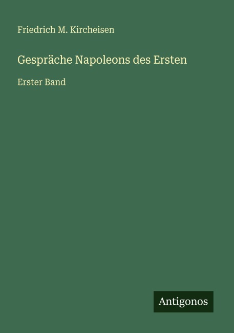 Gespräche Napoleons des Ersten - Friedrich M. Kircheisen