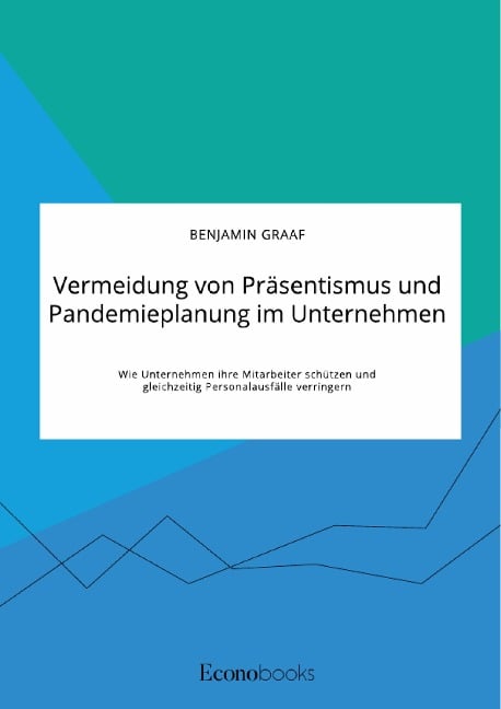 Vermeidung von Präsentismus und Pandemieplanung im Unternehmen. Wie Unternehmen ihre Mitarbeiter schützen und gleichzeitig Personalausfälle verringern - Benjamin Graaf