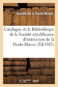 Catalogue de la Bibliothèque de la Société républicaine d'instruction de la Haute-Marne - Societe de la Haute-Marne