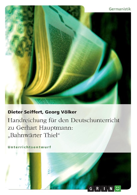 Handreichung für den Deutschunterricht zu Gerhart Hauptmann: "Bahnwärter Thiel" - Dieter Seiffert, Georg Völker