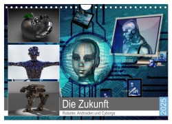 Die Zukunft. Roboter, Androiden und Cyborgs (Wandkalender 2025 DIN A4 quer), CALVENDO Monatskalender - Rose Hurley