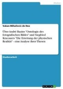 Cover-Bild zum Titel 'Über André Bazins "Ontologie des fotografischen Bildes" und Siegfried Kracauers "Die Errettung der physischen Realität" - eine Analyse ihrer Thesen' von 'Vukan Mihailovic De Deo'