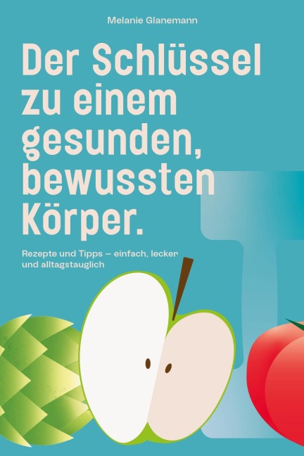 Der Schlüssel zu einem gesunden, bewussten Körper - Glanemann Melanie