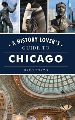 History Lover's Guide to Chicago - Greg Borzo
