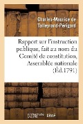 Cover-Bild zum Titel 'Rapport Sur l'Instruction Publique, Fait Au Nom Du Comité de Constitution,: À l'Assemblée Nationale, Les 10, 11 Et 19 Septembre 1791' von 'Charles-Maurice de Talleyrand-Périgord'