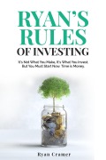 Cover-Bild zum Titel 'Ryan's Rules of Investing: It's Not What You Make - It's What You Invest: But You Must Start Now. Time Is Money.' von 'Ryan Cramer'