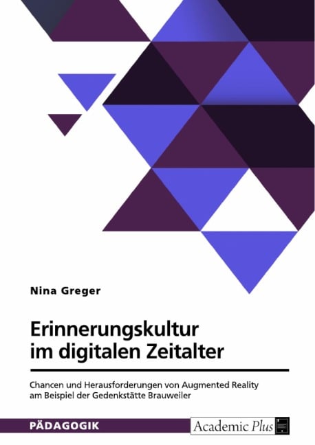 Erinnerungskultur im digitalen Zeitalter. Chancen und Herausforderungen von Augmented Reality am Beispiel der Gedenkstätte Brauweiler - Nina Greger