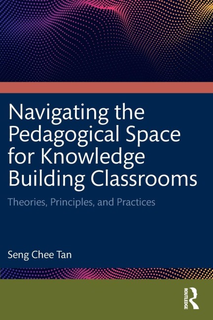 Navigating the Pedagogical Space for Knowledge Building Classrooms - Seng Chee Tan