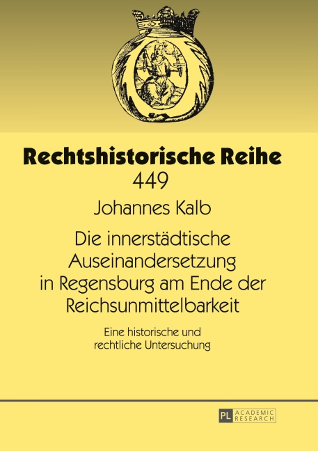 Die innerstädtische Auseinandersetzung in Regensburg am Ende der Reichsunmittelbarkeit - Johannes Kalb