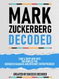 Cover-Bild zum Titel 'Mark Zuckerberg Decoded - Take A Deep Dive Into The Mind Of The Business Magnate And Internet Entrepreneur' von 'Success Decoded, Success Decoded'