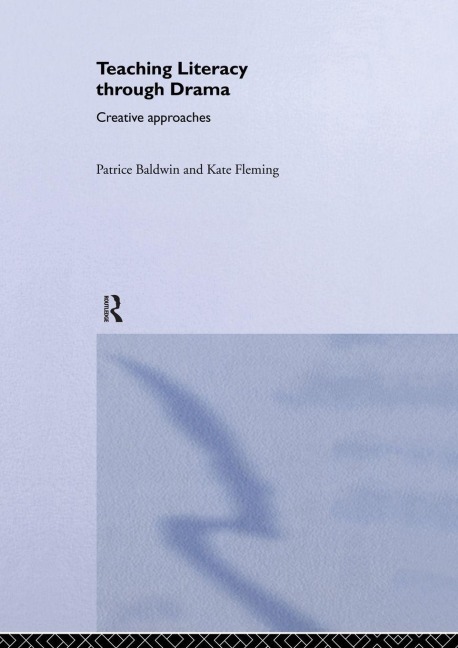 Teaching Literacy through Drama - Patrice Baldwin, Kate Fleming