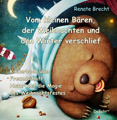 Vom kleinen Bären, der Weihnachten und den Winter verschlief - Ein Kinderbuch über Freundschaft, Natur und die Magie des Weihnachtsfestes - Renate Brecht