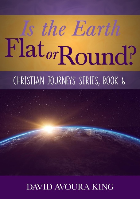 Is the Earth Flat or Round? (Christian Journeys, #6) - David Avoura King
