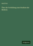 Über die Vorbildung zum Studium der Medicin - Adolf Fick