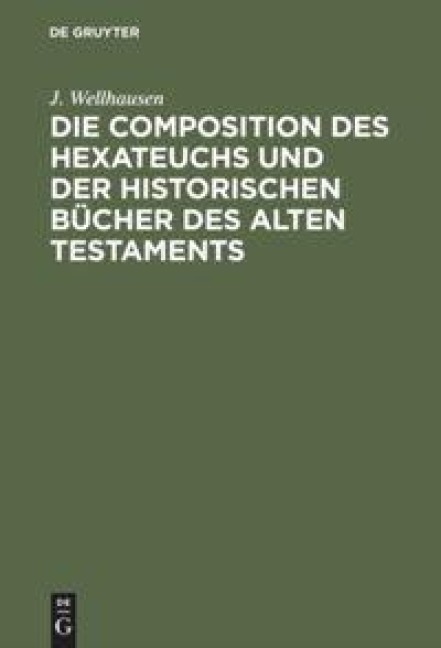 Die Composition des Hexateuchs und der historischen Bücher des Alten Testaments - J. Wellhausen
