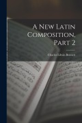 Cover-Bild zum Titel 'A New Latin Composition, Part 2' von 'Charles Edwin Bennett'