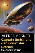 Captain Smith und der Kodex der Sterne: Science Fiction - Alfred Bekker