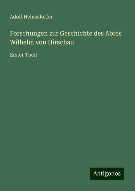 Forschungen zur Geschichte des Abtes Wilhelm von Hirschau - Adolf Helmsdörfer