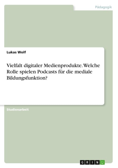 Vielfalt digitaler Medienprodukte. Welche Rolle spielen Podcasts für die mediale Bildungsfunktion? - Lukas Wolf