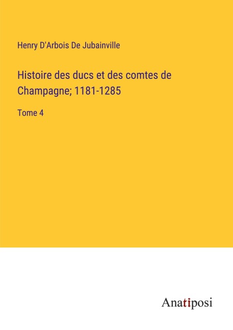 Histoire des ducs et des comtes de Champagne; 1181-1285 - Henry D'Arbois de Jubainville