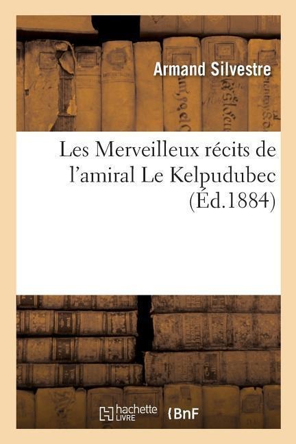 Les Merveilleux Récits de l'Amiral Le Kelpudubec - Armand Silvestre