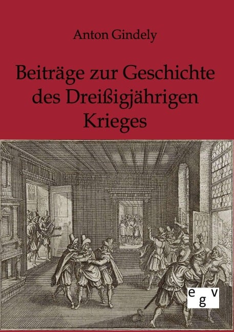 Beiträge zur Geschichte des Dreißigjährigen Krieges - Anton Gindely