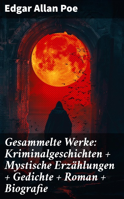 Gesammelte Werke: Kriminalgeschichten + Mystische Erzählungen + Gedichte + Roman + Biografie - Edgar Allan Poe