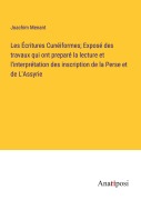 Cover-Bild zum Titel 'Les Écritures Cunéiformes; Exposé des travaux qui ont preparé la lecture et l'interprétation des inscription de la Perse et de L'Assyrie' von 'Joachim Menant'