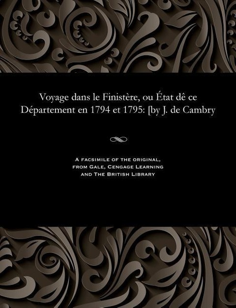 Voyage Dans Le Finistère, Ou État Dè Ce Département En 1794 Et 1795: [by J. de Cambry - Jacques de Cambry