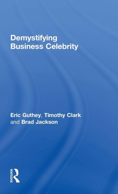 Demystifying Business Celebrity - Eric Guthey, Brad Jackson, Timothy Clark