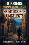 Cover-Bild zum Titel '8 Krimis Sommerband 2026: Heimtückisch umgelegt!' von 'Alfred Bekker, Henry Rohmer'