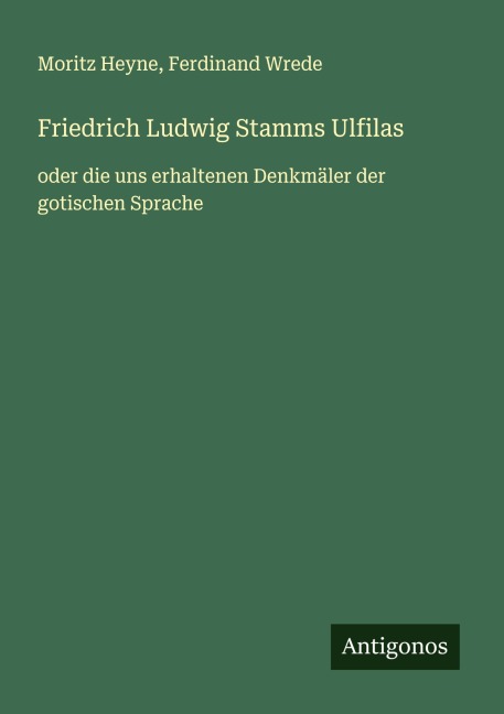Friedrich Ludwig Stamms Ulfilas - Moritz Heyne, Ferdinand Wrede