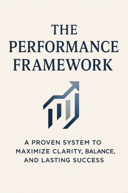 The Performance Framework: A Proven System to Maximize Clarity, Balance, and Lasting Success - Emily Rivers