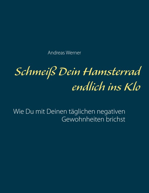 Schmeiß Dein Hamsterrad endlich ins Klo - Andreas Werner