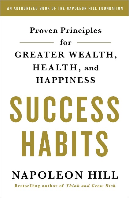 Success Habits: Proven Principles for Greater Wealth, Health, and Happiness - Napoleon Hill