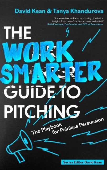 The Work Smarter Guide to Pitching - David Kean, Tanya Khandurova