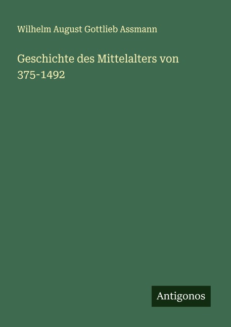 Geschichte des Mittelalters von 375-1492 - Wilhelm August Gottlieb Assmann