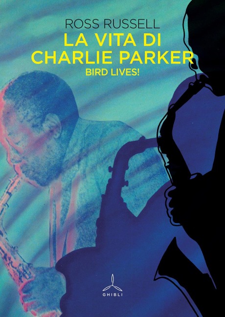La vita di Charlie Parker. Bird lives! - Ross Russell