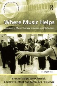 Where Music Helps: Community Music Therapy in Action and Reflection - Brynjulf Stige