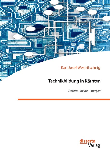 Technikbildung in Kärnten. Gestern ¿ heute ¿ morgen - Karl Josef Westritschnig