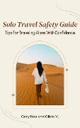 Solo Travel Safety Guide: Tips for Traveling Alone With Confidence - Cory Nes, Olivia V.