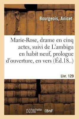 Marie-Rose, Drame En Cinq Actes, Suivi de l'Ambigu En Habit Neuf, Prologue d'Ouverture, En Vers - Anicet Bourgeois